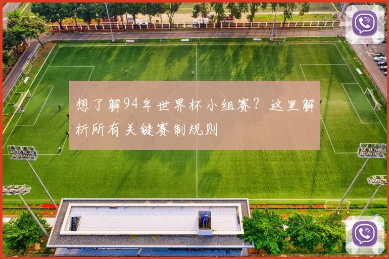想了解94年世界杯小组赛？这里解析所有关键赛制规则