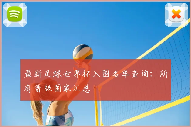 最新足球世界杯入围名单查询:所有晋级国家汇总